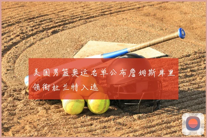 美国男篮奥运名单公布詹姆斯库里领衔杜兰特入选