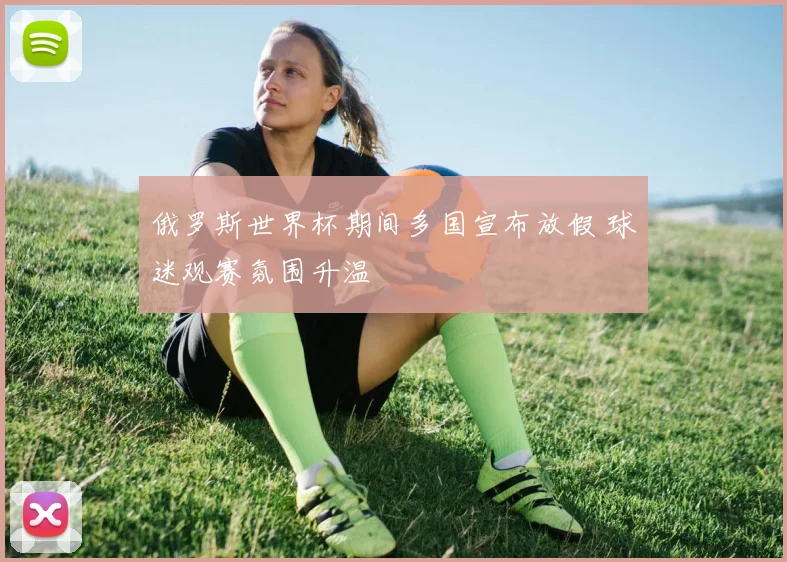 俄罗斯世界杯期间多国宣布放假 球迷观赛氛围升温