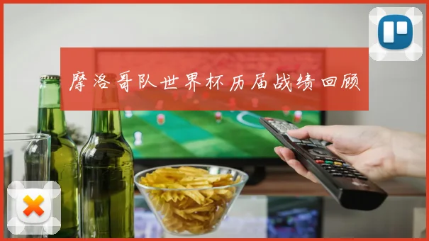 摩洛哥队世界杯历届战绩回顾