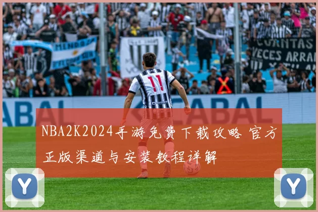 NBA2K2024手游免费下载攻略 官方正版渠道与安装教程详解