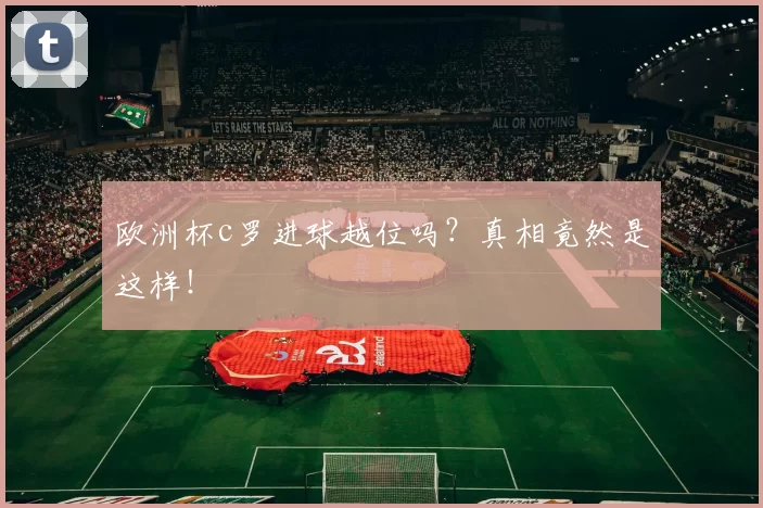 欧洲杯c罗进球越位吗？真相竟然是这样！