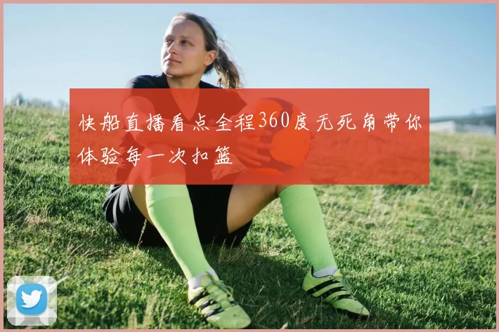 快船直播看点全程360度无死角带你体验每一次扣篮