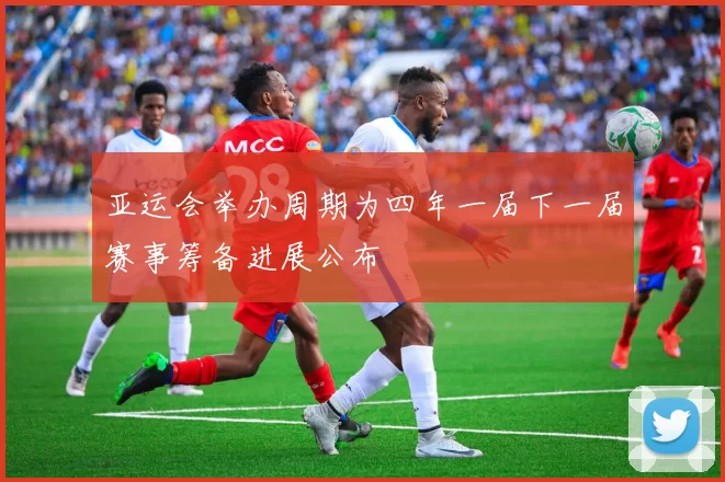 亚运会举办周期为四年一届下一届赛事筹备进展公布